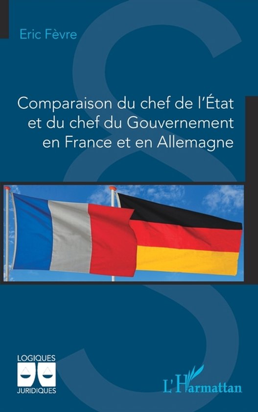 Logiques Juridiques- Comparaison du chef de l'État et du chef du Gouvernement en France et en Allemagne