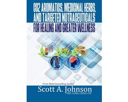 CO2 Aromatics, Medicinal Herbs, and Targeted Nutraceuticals for Healing and Greater Wellness