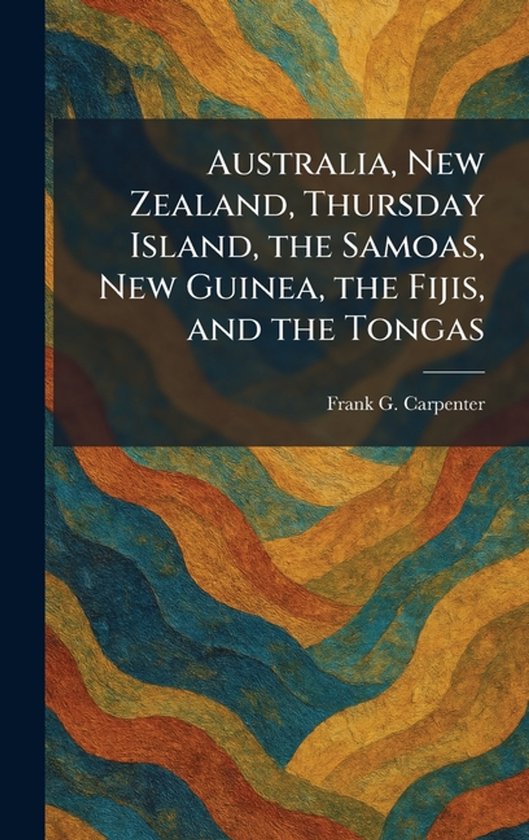 Australia, New Zealand, Thursday Island, the Samoas, New Gui ... - cover