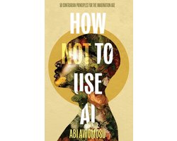 How Not To Use AI: 50 Contrarian Principles for the Imagination Age