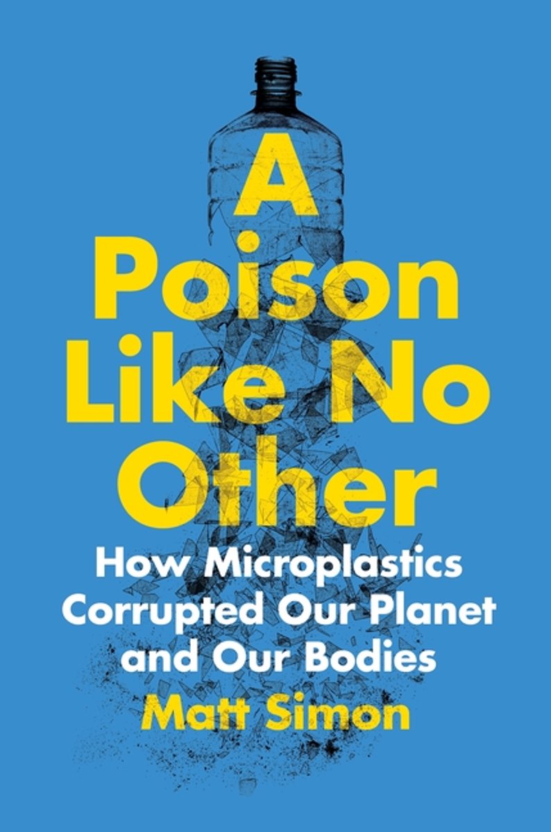 A Poison Like No Other, How Microplastics Corrupted Our Planet And Our Bodies