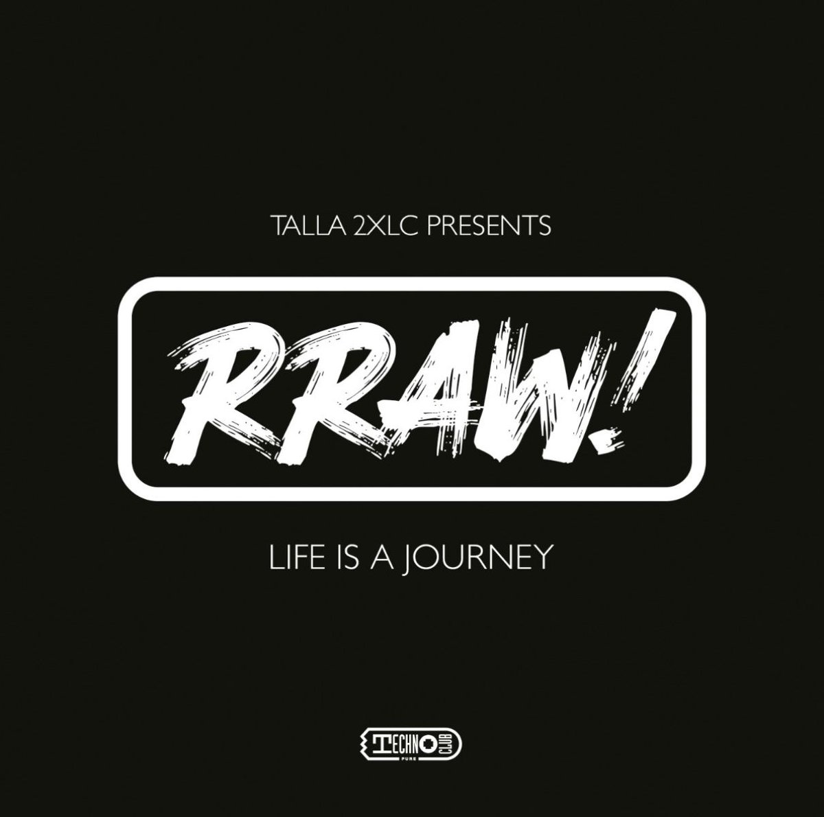 Talla 2XLC Presents Rraw! - Life Is A Journey