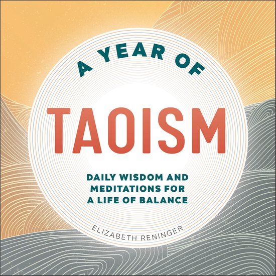 Een Jaar van Taoïsme: Dagelijkse wijsheid en meditaties voor een leven in balans, door Elizabeth Reninger.