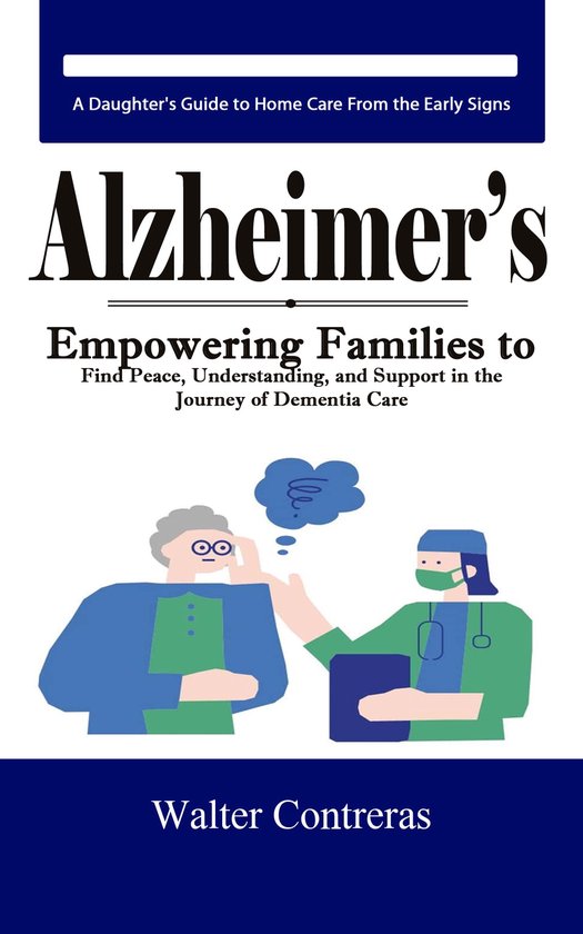 Alzheimer’s: A Daughter's Guide to Home Care From the Earl ... - cover