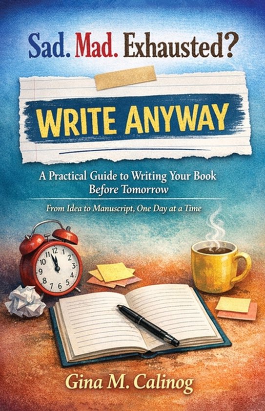 Sad. Mad. Exhausted? WRITE ANYWAY A Practical Guide to Writi ... - cover