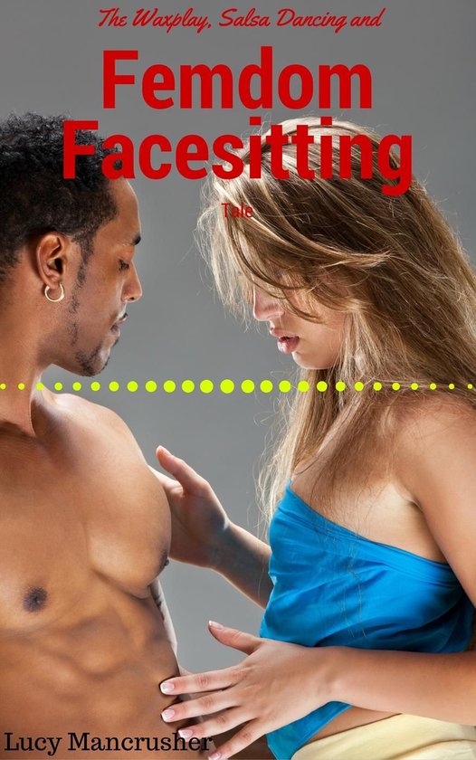The Waxplay, Salsa Dancing and Femdom Facesitting Tale - cover