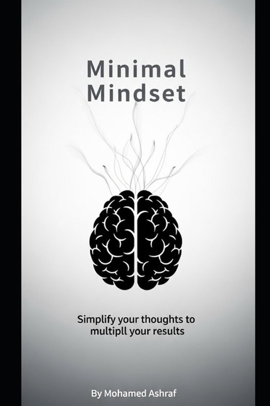Minimal Mindset Simplify your thoughts to multiply your resu ... - cover