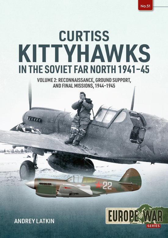 Europe@War- Curtiss Kittyhawks in the Soviet Far North 1941-45 Volume 2
