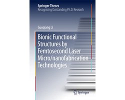 Springer Theses- Bionic Functional Structures by Femtosecond Laser Micro/nanofabrication Technologies