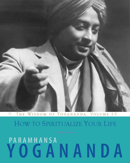 The Wisdom of Yogananda 10 - How to Spiritualize Your Life