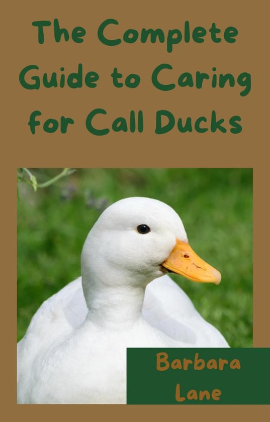 The Complete Guide to Caring for Call Ducks - cover