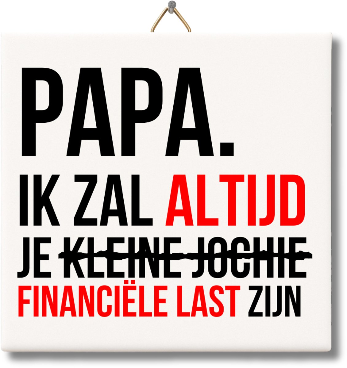 NietMokken.nl - Vaderdag Tegel – Papa, ik zal altijd je financiële last zijn – Jochie-variant – Grappig Vaderdag cadeau – 15 x 15 cm keramiek – Met ophanghaakje