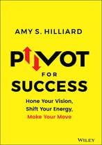 Pivot for Success - Hone Your Vision, Shift Your Energy, Make Your Move