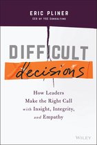 Difficult Decisions - How Leaders Make the Right Call with Insight, Integrity, and Empathy