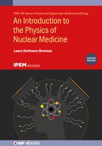 IPEM-IOP Series in Physics and Engineering in Medicine and Biology-An Introduction to the Physics of Nuclear Medicine (Second Edition)