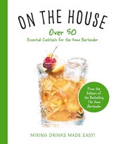 On the House: Over 100 Essential Tips and Recipes for the Home Bartender