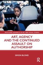 Routledge Advances in Art and Visual Studies- Art, Agency and the Continued Assault on Authorship