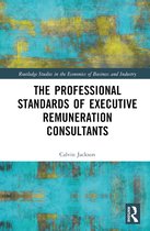 Routledge Studies in the Economics of Business and Industry-The Professional Standards of Executive Remuneration Consultants