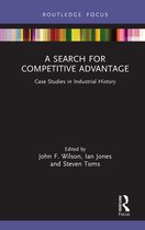 Routledge Focus on Industrial History-A Search for Competitive Advantage