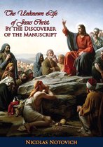 The Unknown Life of Jesus Christ: By the Discoverer of the Manuscript