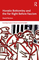 Routledge Studies in Fascism and the Far Right- Horatio Bottomley and the Far Right Before Fascism