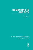 Routledge Library Editions: Banking & Finance- Something in the City (RLE Banking & Finance)