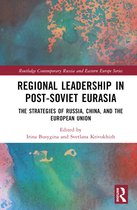 Routledge Contemporary Russia and Eastern Europe Series- Regional Leadership in Post-Soviet Eurasia