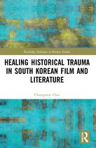 Routledge Advances in Korean Studies- Healing Historical Trauma in South Korean Film and Literature