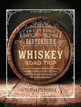 The Curious Bartender's Whiskey Road Trip: A Coast to Coast Tour of the Most Exciting Whiskey Distilleries in the Us, from Small-Scale Craft Operation
