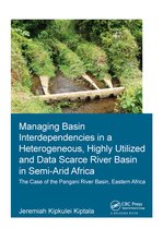 IHE Delft PhD Thesis Series- Managing Basin Interdependencies in a Heterogeneous, Highly Utilized and Data Scarce River Basin in Semi-Arid Africa