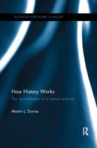 Routledge Approaches to History- How History Works
