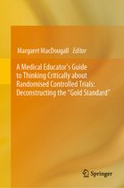 A Medical Educator's Guide to Thinking Critically about Randomised Controlled Trials: Deconstructing the "Gold Standard"