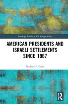 Routledge Studies in US Foreign Policy- American Presidents and Israeli Settlements since 1967