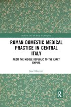 Medicine and the Body in Antiquity- Roman Domestic Medical Practice in Central Italy