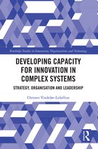 Routledge Studies in Innovation, Organizations and Technology- Developing Capacity for Innovation in Complex Systems