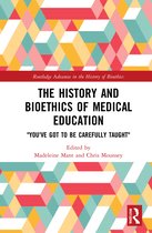 Routledge Advances in the History of Bioethics-The History and Bioethics of Medical Education