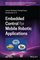 IEEE Press Series on Control Systems Theory and Applications- Embedded Control for Mobile Robotic Applications