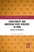 Routledge Advances in International Relations and Global Politics- Christianity and American State Violence in Iraq