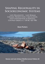 Roman and Late Antique Mediterranean Pottery- Shaping Regionality in Socio-Economic Systems: Late Hellenistic - Late Roman Ceramic Production, Circulation, and Consumption in Boeotia, Central Greece (c. 150 BC–AD 700)