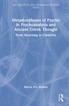 Art, Creativity, and Psychoanalysis Book Series- Metamorphoses of Psyche in Psychoanalysis and Ancient Greek Thought