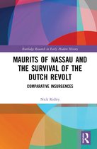 Routledge Research in Early Modern History- Maurits of Nassau and the Survival of the Dutch Revolt