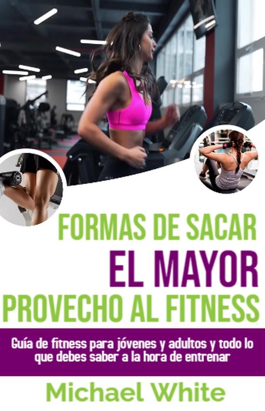 Formas De Sacar El Mayor Provecho Al Fitness Guía De Fitness Para Jóvenes Y Adultos Y 5336