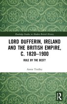 Routledge Studies in Modern British History- Lord Dufferin, Ireland and the British Empire, c. 1820–1900