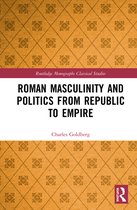 Routledge Monographs in Classical Studies- Roman Masculinity and Politics from Republic to Empire