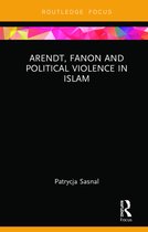 Routledge Research on Decoloniality and New Postcolonialisms- Arendt, Fanon and Political Violence in Islam