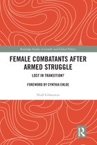 Routledge Studies in Gender and Global Politics- Female Combatants after Armed Struggle