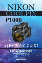 Nikon Coolpix p1000: A Learning Guide. From Beginner To Advanced Level