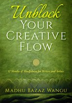 Unblock Your Creative Flow: 12 Months of Mindfulness for Writers and Artists