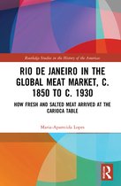 Routledge Studies in the History of the Americas- Rio de Janeiro in the Global Meat Market, c. 1850 to c. 1930