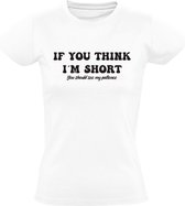 If you think i'm short Dames T-shirt | klein | ongeduldig | kort | niet groot | ukkie | grote mond | schattig